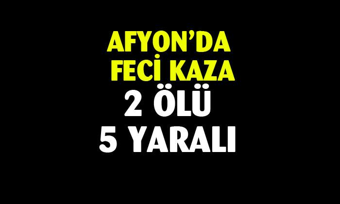 Afyon’da feci kaza; 2 ölü 5 yaralı