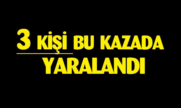 Aynı aileden 3 kişi kazada yaralandı