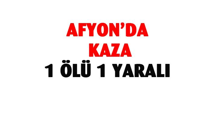 Afyon’da kaza: 1 ölü 1 yaralı