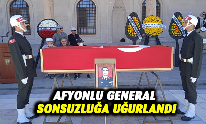 Afyonlu general sonsuzluğa uğurlandı