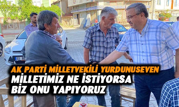 AK Parti Milletvekili İbrahim Yurdunuseven: “Milletimiz ne istiyorsa biz onu yapıyoruz”