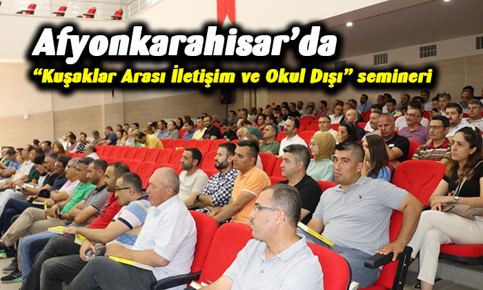 Afyonkarahisar’da “Kuşaklar Arası İletişim ve Okul Dışı” semineri