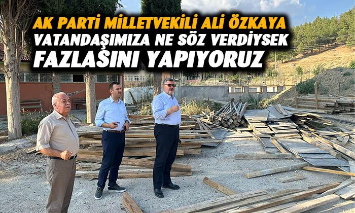 AK Parti Afyonkarahisar Milletvekili Ali Özkaya: “Ne söz verdiysek fazlasını yapıyoruz”