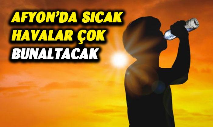 Afyonkarahisar’da sıcak havalar çok bunaltacak