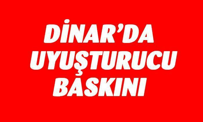 Dinar’da uyuşturucu baskını