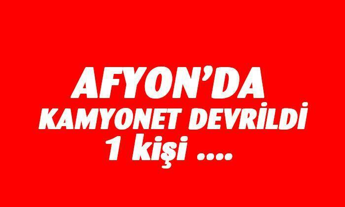 Afyonkarahisar’da kamyonet devrildi