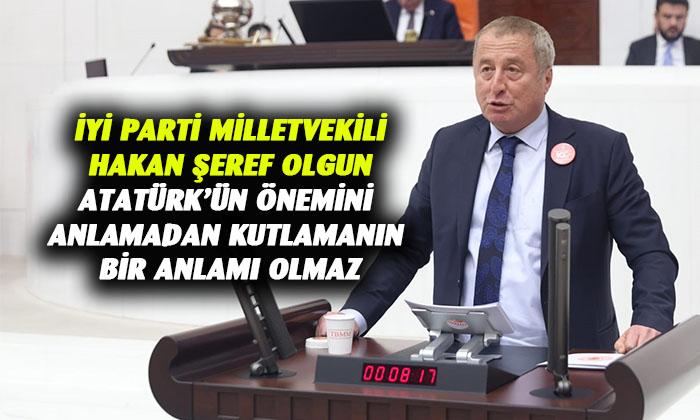 İYİ Parti Milletvekili Olgun: “Atatürk’ün önemi anlaşılmadan kutlamaların bir anlamı olmaz”