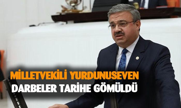 Milletvekili Yurdunuseven:  “Darbeler tarihe gömüldü”