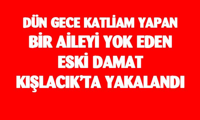 Katliam yapan damat yakalandı- Afyonkarahisar’da dehşet 4 ölü