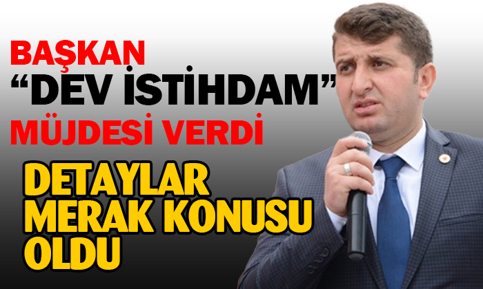 Dev İstihdam Müjdesi Heyecanlandırdı