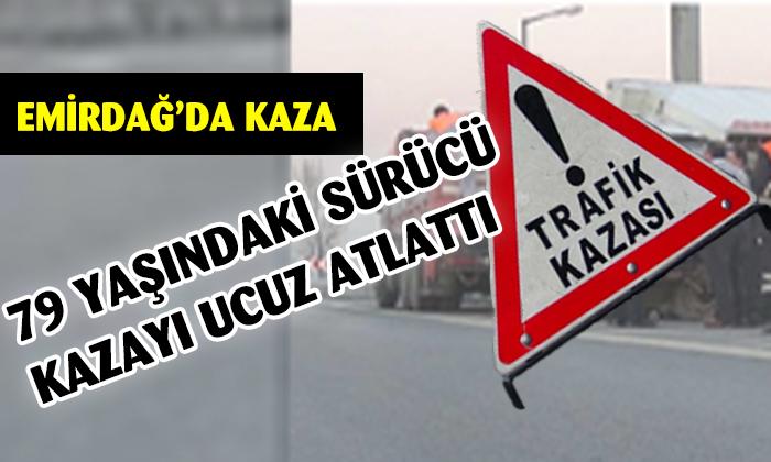 79 Yaşındaki Sürücü Kazayı Ucuz Atlattı