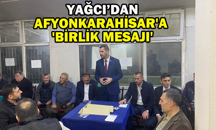 Yağcı’dan Afyonkarahisar’a ‘Birlik Mesajı’