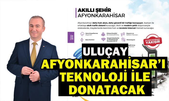 ULUÇAY AFYONKARAHİSAR’I TEKNOLOJİ İLE DONATACAK