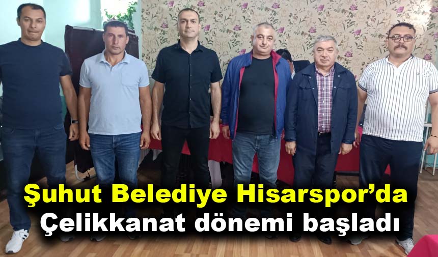Şuhut Belediye Hisarspor’da Çelikkanat dönemi başladı
