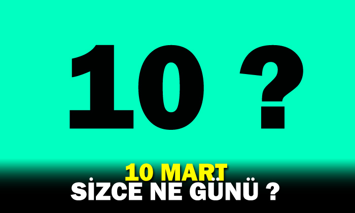 10 Mart ne günü ?