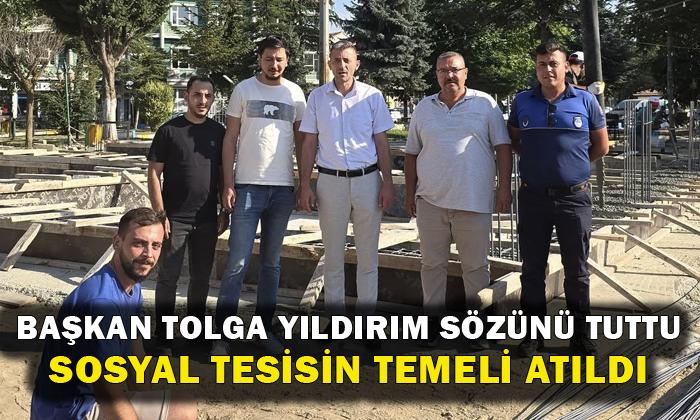 BAŞKAN TOLGA YILDIRIM SÖZÜNÜ TUTTU: SOSYAL TESİSİN TEMELİ ATILDI