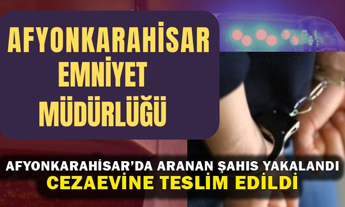 AFYONKARAHİSAR’DA ARANAN ŞAHIS YAKALANDI