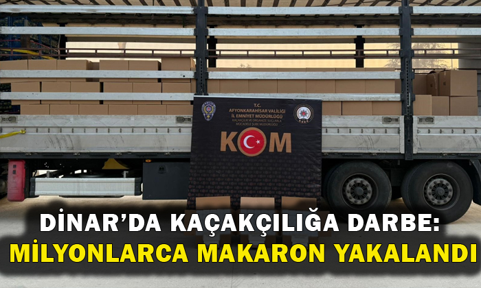 DİNAR’DA KAÇAKÇILIĞA DARBE: MİLYONLARCA MAKARON YAKALANDI