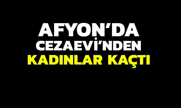 Afyon Cezaevi’nden Kaçan 2 Kadın İçin Alarm Verildi!