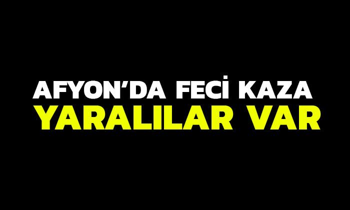 Afyonkarahisar’da Feci Çarpışma