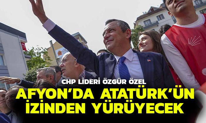 CHP Genel Başkanı Özgür Özel, Afyonkarahisar’da Atatürk’ün İzinden Yürüyecek