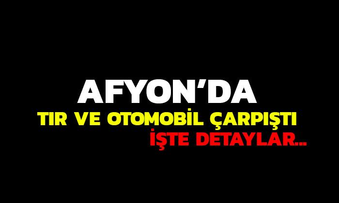 Afyonkarahisar’da tır kazası