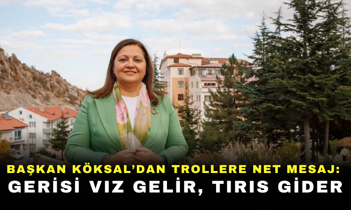 Başkan Köksal’dan trollere net mesaj: “Gerisi vız gelir, tırıs gider”