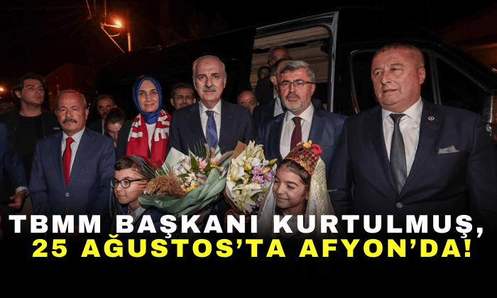 TBMM Başkanı Numan Kurtulmuş, 25 Ağustos’ta Afyon’da